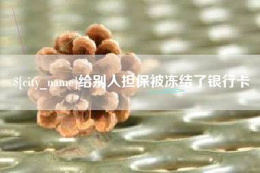 大丰给别人担保被冻结了银行卡