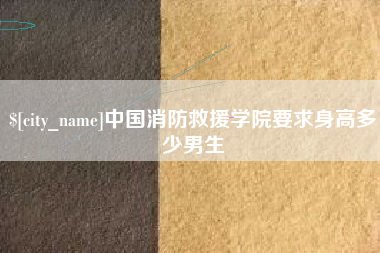 大丰中国消防救援学院要求身高多少男生
