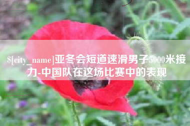 大丰亚冬会短道速滑男子5000米接力-中国队在这场比赛中的表现
