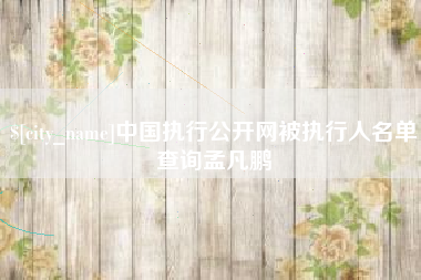 大丰中国执行公开网被执行人名单查询孟凡鹏
