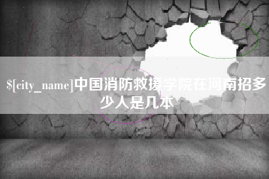 大丰中国消防救援学院在河南招多少人是几本