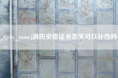大丰消防资格证书丢失可以补办吗