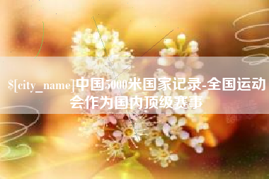 大丰中国5000米国家记录-全国运动会作为国内顶级赛事