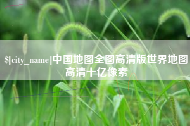 大丰中国地图全图高清版世界地图高清十亿像素