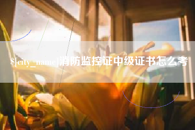 大丰消防监控证中级证书怎么考