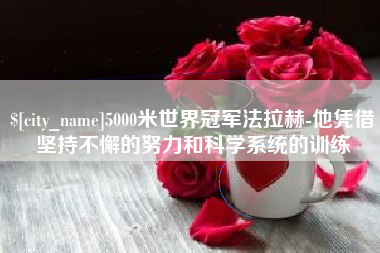 大丰5000米世界冠军法拉赫-他凭借坚持不懈的努力和科学系统的训练