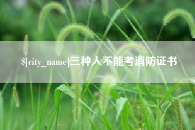 大丰三种人不能考消防证书